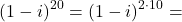 \[(1-i)^{20}=(1-i)^{2\cdot 10}=\]