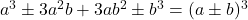 a^3\pm3a^2b+3ab^2\pm b^3=(a\pm b)^3
