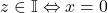 z\in\mathbb{I}\Leftrightarrow x=0