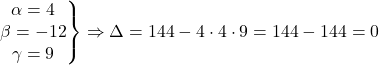 \left.\begin{matrix}\alpha=4\\ \beta=-12\\ \gamma=9\end{matrix}\right\}\Rightarrow\Delta=144-4\cdot4\cdot9=144-144=0