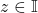 z\in \mathbb{I}