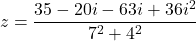 \[z=\frac{35-20i-63i+36i^2}{7^2+4^2}\]