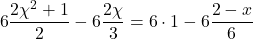 \[6\frac{2\chi^2+1}{2}-6\frac{2\chi}{3}=6\cdot1-6\frac{2-x}{6}\]