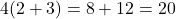 4(2+3)=8+12=20